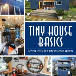 Tiny House Basics: Living the Good Life in Small Spaces - Joshua Engberg