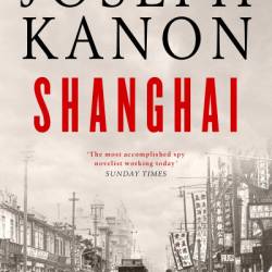 Shanghai: A Novel - Joseph Kanon