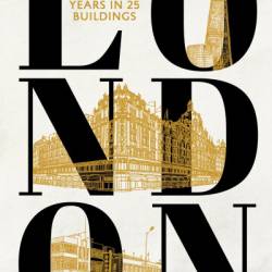 London: A History of 300 Years in 25 Buildings - Paul Knox