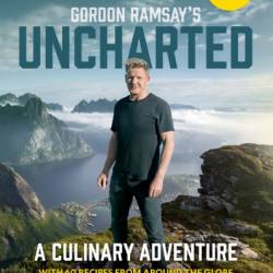 Gordon Ramsay's Uncharted: A Culinary Adventure With 60 Recipes From Around the Globe - Gordon Ramsay