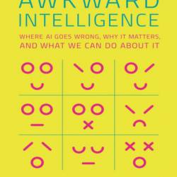 Awkward Intelligence: Where AI Goes Wrong, Why It Matters, and What We Can Do about It - Katharina A. Zweig