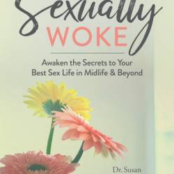 Sexually Woke: Awakening the Secrets to Our Best Sex Lives in Midlife and Beyond - Susan Hardwick-Smith