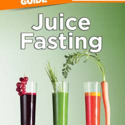 The Complete Idiot's Guide to Juice Fasting: Over 75 Fresh and Tasty Recipes to Cleanse and Nourish Your Body - Bo Rinaldi