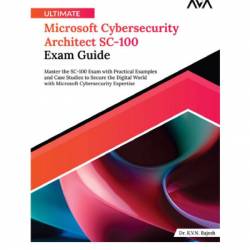 Ultimate Microsoft Cybersecurity Architect SC-100 Exam Guide - Dr. K.V.N. Rajesh