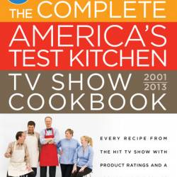 The Complete America's Test Kitchen TV Show Cookbook 2001-2022: Every Recipe from the Hit TV Show Along with Product Ratings - America's Test Kitchen