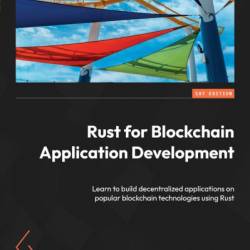 Rust for Blockchain Application Development: Learn to build decentralized applications on popular blockchain technologies using Rust - Akhil Sharma