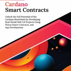 Ultimate Cardano Smart Contracts: Unlock the Full Potential of the Cardano Blockchain by Developing Real-World Web 3.0 Projects Using Plutus Smart Contracts