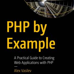 PHP by Example: A Practical Guide to Creating Web Applications with PHP - Alex Vasilev