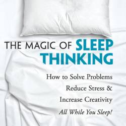 The Magic of Sleep Thinking: How to Solve Problems, Reduce Stress, and Increase Creativity While You Sleep - Eric Maisel