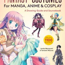 Fantasy Costumes for Manga, Anime & Cosplay: A Drawing Guide and Sourcebook - Junka Morozumi