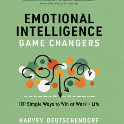Emotional Intelligence Game Changers: 101 Simple Ways to Win at Work   Life - Harvey Deutschendorf
