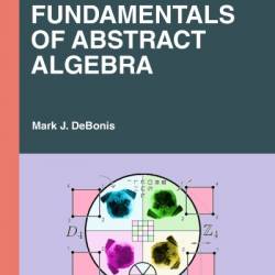 Fundamentals of Abstract Algebra - Mark J. DeBonis