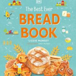 The Best Ever Bread Book: From Farm to Flour Mill, 20 Recipes from Around the World - Lizzie Munsey