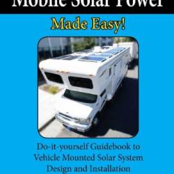 Mobile Solar Power Made Easy!: Mobile 12 volt off grid solar system design and installation. RV's, Vans, Cars and boats! Do-it-Yourself step by step instructions. - William Prowse IV