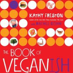 The Book of Veganish - Based, Cruelty-Free, Awesomely Delicious Way to Eat, With 70 Easy Recipes Anyone Can Make - Kathy Freston