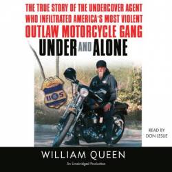 UNDER AND ALONE The True Story of the Undercover Agent Who Infiltrated America's Most Violent Outlaw Motorcycle Gang - [AUDIOBOOK]