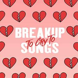Breakup Songs To Cry To (2021)