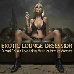 Erotic Lounge Obsession Sensual Chillout Love Making Music For Intimate Moments Vol. 1 (2019) - Downtempo, Chillout, Lounge