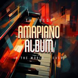 The Best Amapiano Album In The World... Ever! (2023) - Electronic, Dance