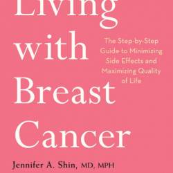 Living with Breast Cancer: The Step-by-Step Guide to Minimizing Side Effects and M...