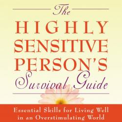 The Highly Sensitive Person's Survival Guide: Essential Skills for Living Well in ...