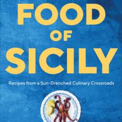 The Food of Sicily: Recipes from a Sun-Drenched Culinary Crossroads - Fabrizia Lanza