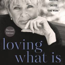 Loving What Is, Revised Edition: Four Questions That Can Change Your Life; The Rev...