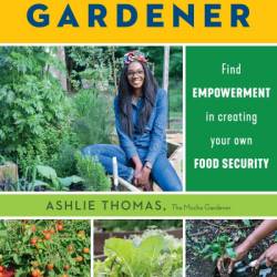 How to Become a Gardener: Find emPowerment in creating Your own food security - Ashlie Thomas