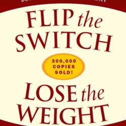 Flip the Switch, Lose the Weight: Proven Strategies to Fuel Your Metabolism and Burn Fat 24 Hours a Day - Robert K. Cooper