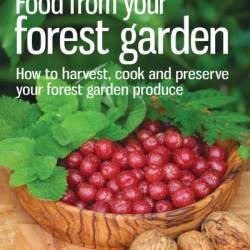 Food from Your Forest Garden: How to Harvest, Cook and Preserve Your Forest Garden Produce - Martin Crawford