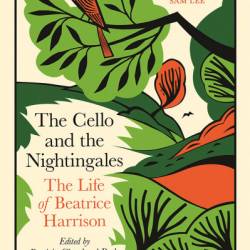 The Cello and the Nightingales: The Life of Beatrice Harrison - Beatrice Harrison