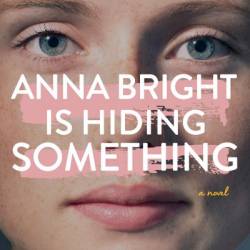 Anna Bright Is Hiding Something: A Novel - Susie Orman Schnall