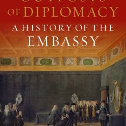 Outposts of Diplomacy: A History of the Embassy - G. R. Berridge