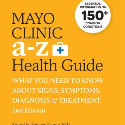 Mayo Clinic A to Z Health Guide, : What You Need to Know about Signs, Symptoms, Diagnosis and Treatment - Sanjeev Nanda M.D.