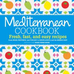 Mediterranean Cookbook: Fresh, Fast, and Easy Recipes from Spain, Provence, and Tuscany to North Africa - Marie-Pierre Moine