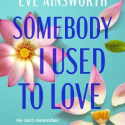 Somebody I Used to Love: The most emotional, unforgettable love story - Eve Ainsworth