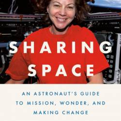 Sharing Space: An Astronaut's Guide to Mission, Wonder, and Making Change - Cady Coleman