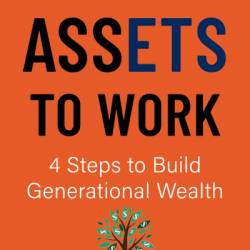 Get Your Assets to Work: 4 Steps to Building Generational Wealth - Curtis Haines