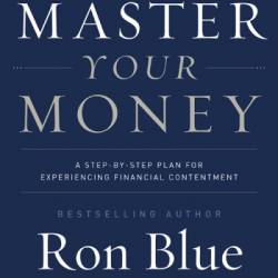Master Your Money: A Step-by-Step Plan for Experiencing Financial Contentment - Ron Blue