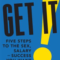 Get It: Five Steps to the Sex, Salary and Success You Want - AmyK Hutchens