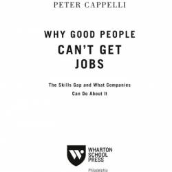 Why Good People Can't Get Jobs: The Skills Gap and What Companies Can Do About It - Peter Cappelli