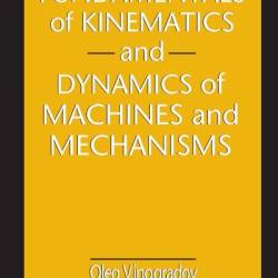 Fundamentals of Kinematics and Dynamics of Machines and Mechanisms / Edition 1 - Oleg Vinogradov