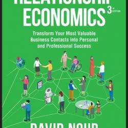 Relationship Economics: Transform Your Most Valuable Business Contacts Into Personal and Professional Success - David Nour