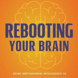 Rebooting Your Brain: Using Motivational Intelligence to Adjust Your Mindset, Reach Your Goals, and Realize Unlimited Success - David Naylor