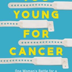 Too Young for Cancer: One Woman's Battle for a Diagnosis and a Fighting Chance - Katie Coleman