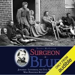 Surgeon in Blue: Jonathan Letterman, the Civil War Doctor Who Pioneered Battlefield Care - [AUDIOBOOK]