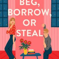 Beg, Borrow, or Steal : A Novel - Sarah Adams