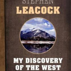 My Discovery Of The West A Discussion Of East And West In Canada - Leacock