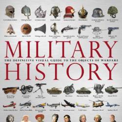 Military History: The Definitive Visual Guide to the Objects of Warfare (2012) PDF