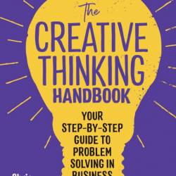 The Creative Thinking Handbook: Your Step-by-Step Guide to Problem Solving in Busi...